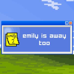 Emily Is Away Too